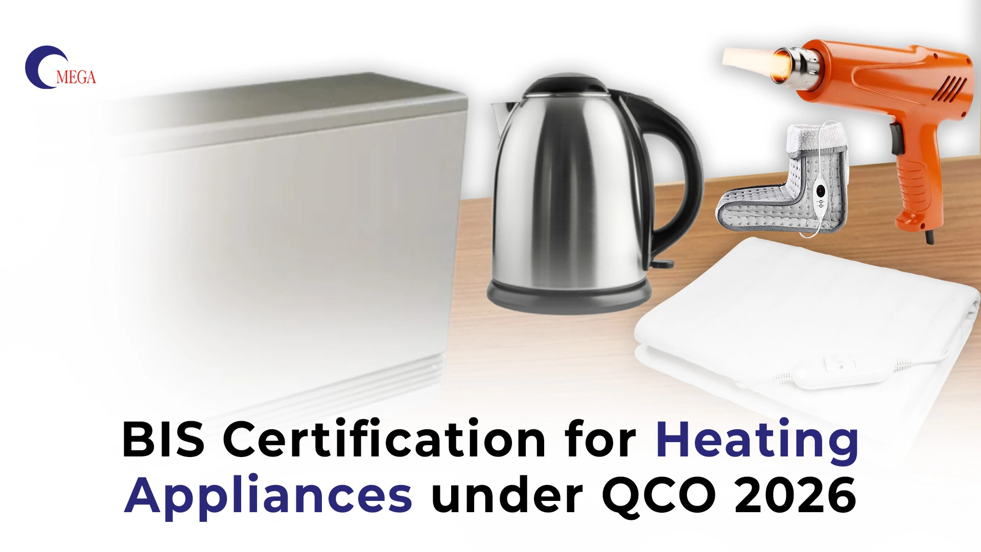 BIS certification for heating appliances in India including electric kettle, room heater, heating pad and heat gun under QCO 2026 compliance