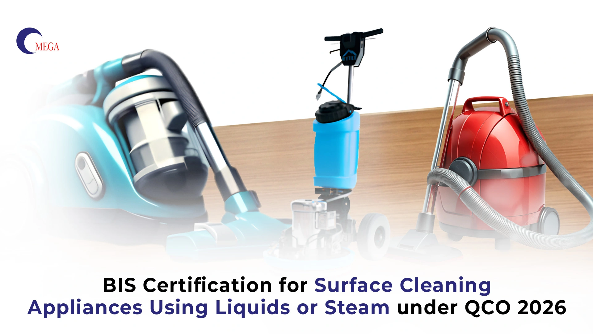 BIS Certification for Surface Cleaning Appliances Using Liquids or Steam under QCO 2026 – Omega